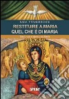 Restituire a Maria quel che è di Maria. Gesù nato e donato da Maria libro