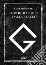 Il mondo fuori dalla realtà libro