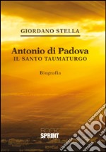 Antonio da Padova. Il santo taumaturgo libro