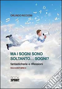 Ma i sogni sono soltanto... sogni? Fantasticherie e riflessioni libro