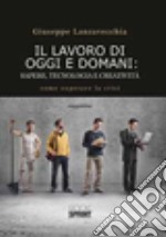 Il lavoro di oggi e domani. Sapere, tecnologia e creatività