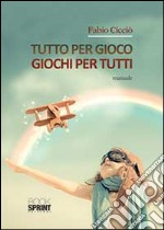 Tutto per gioco. Giochi per tutti libro