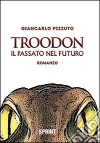 Troodon. Il passato nel futuro libro