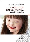 Concetti e preconcetti... pregiudizi e giudizi libro di Bugiardino Roberto