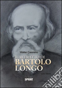 Il ritratto di Bartolo Longo libro