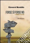 Forse sì forse no. Le incertezze della vita libro di Morabito Giovanni