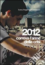 2012. Correva l'anno della crisi libro