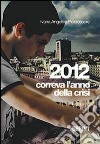 2012. Correva l'anno della crisi libro di Pozzessere Ivana A.