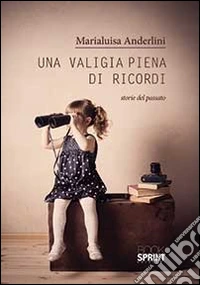 Una valigia piena di ricordi. Storie del passato libro