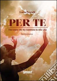 Per te. L'incontro che ha cambiato la mia vita libro