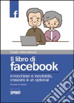 Il libro di facebook. Invecchiare è inevitabile, crescere è un optional. Raccolta di citazioni libro