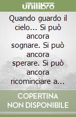 Quando guardo il cielo... Si può ancora sognare. Si può ancora sperare. Si può ancora ricominciare a fare poesia