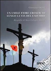 Un umile fiore cresciuto lungo la via del calvario libro