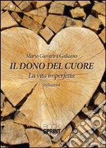 Il dono del cuore. La vita imperfetta. Riflessioni libro