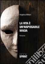 La vita è un'inspiegabile magia libro