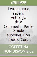 Letteratura e saperi. Antologia della Commedia. Per le Scuole superiori. Con e-book. Con espansione online