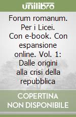 Forum romanum. Per i Licei. Con e-book. Con espansione online. Vol. 1: Dalle origini alla crisi della repubblica libro