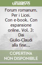 Forum romanum. Per i Licei. Con e-book. Con espansione online. Vol. 3: Dai Giulio-Claudi alla fine dell'impero libro
