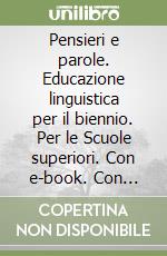 Pensieri e parole. Educazione linguistica per il biennio. Per le Scuole superiori. Con e-book. Con espansione online libro