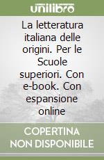 La letteratura italiana delle origini. Per le Scuole superiori. Con e-book. Con espansione online libro