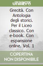 Grecità. Con Antologia degli storici. Per il Liceo classico. Con e-book. Con espansione online. Vol. 1 libro