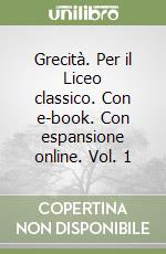 Grecità. Per il Liceo classico. Con e-book. Con espansione online. Vol. 1 libro