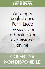 Antologia degli storici. Per il Liceo classico. Con e-book. Con espansione online