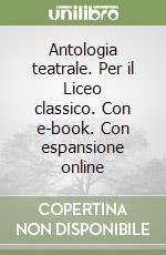 Antologia teatrale. Per il Liceo classico. Con e-book. Con espansione online libro