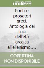 Poeti e prosatori greci. Antologia dei lirici dell'età arcaica all'ellenismo. Per il Liceo classico. Con e-book. Con espansione online libro