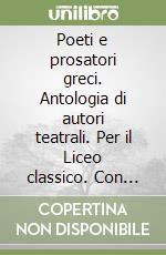 Poeti e prosatori greci. Antologia di autori teatrali. Per il Liceo classico. Con e-book. Con espansione online libro