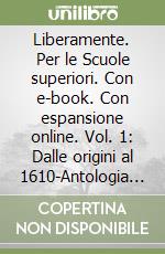 Liberamente. Per le Scuole superiori. Con e-book. Con espansione online. Vol. 1: Dalle origini al 1610-Antologia della Divina Commedia libro