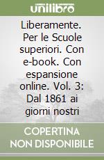 Liberamente. Per le Scuole superiori. Con e-book. Con espansione online. Vol. 3: Dal 1861 ai giorni nostri libro