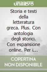 Storia e testi della letteratura greca. Plus. Con antologia degli storici. Con espansione online. Per i Licei. Con e-book. Vol. 1 libro