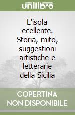 L'isola ecellente. Storia, mito, suggestioni artistiche e letterarie della Sicilia libro