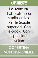 La scrittura. Laboratorio di studio attivo. Per le Scuole superiori. Con e-book. Con espansione online libro