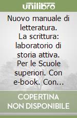 Nuovo manuale di letteratura. La scrittura: laboratorio di storia attiva. Per le Scuole superiori. Con e-book. Con espansione online libro