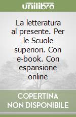 La letteratura al presente. Per le Scuole superiori. Con e-book. Con espansione online libro