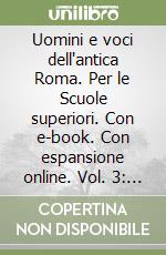 Uomini e voci dell'antica Roma. Per le Scuole superiori. Con e-book. Con espansione online. Vol. 3: Dall'età imperiale alla letteratura cristiana