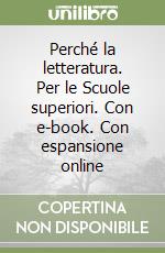 Perché la letteratura. Per le Scuole superiori. Con e-book. Con espansione online libro