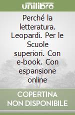 Perché la letteratura. Leopardi. Per le Scuole superiori. Con e-book. Con espansione online libro