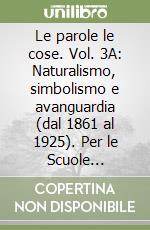 Le parole le cose. Vol. 3A: Naturalismo, simbolismo e avanguardia (dal 1861 al 1925). Per le Scuole superiori. Con e-book. Con espansione online libro