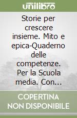 Storie per crescere insieme. Mito e epica-Quaderno delle competenze. Per la Scuola media. Con DVD-ROM. Con e-book. Con espansione online. Vol. 1 libro