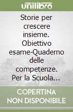 Storie per crescere insieme. Obiettivo esame-Quaderno delle competenze. Per la Scuola media. Con DVD-ROM. Con e-book. Con espansione online. Vol. 3 libro