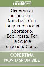 Generazioni incontesto. Narrativa. Con La grammatica in laboratorio. Ediz. rossa. Per le Scuole superiori. Con e-book. Con espansione online libro