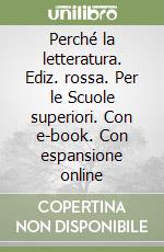 Perché la letteratura. Ediz. rossa. Per le Scuole superiori. Con e-book. Con espansione online libro