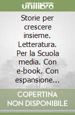Storie per crescere insieme. Letteratura. Per la Scuola media. Con e-book. Con espansione online libro