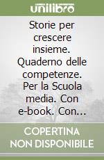 Storie per crescere insieme. Quaderno delle competenze. Per la Scuola media. Con e-book. Con espansione online. Vol. 3 libro