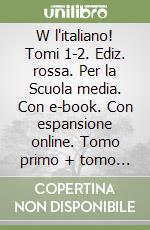 W l'italiano! Tomi 1-2. Ediz. rossa. Per la Scuola media. Con e-book. Con espansione online. Tomo primo + tomo secondo libro