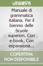 Manuale di grammatica italiana. Per il biennio delle Scuole superiori. Con e-book. Con espansione online