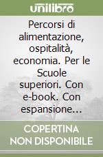 Percorsi di alimentazione, ospitalità, economia. Per le Scuole superiori. Con e-book. Con espansione online. Vol. 1 libro